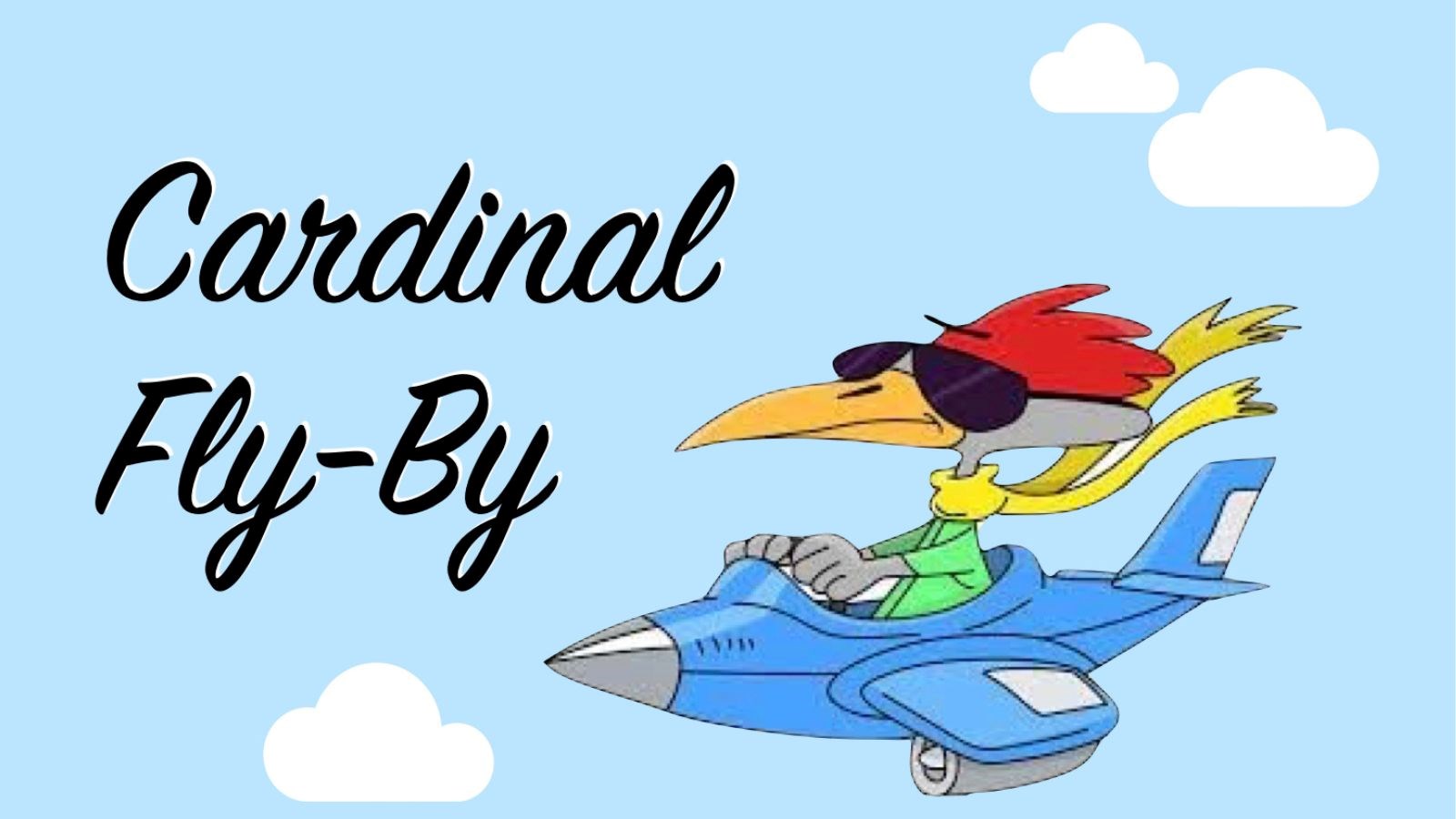 Blue Sky with white clouds. cartoon cardinal flying an open cockpit jet. Text reads Cardinal Fly By